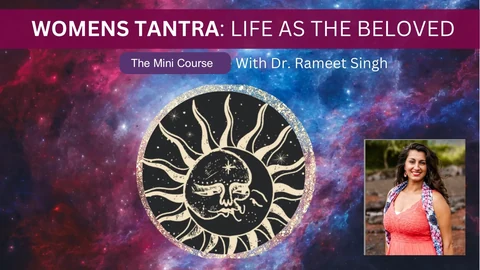 Women's Tantra: Life as the Beloved — Mini Course with Dr. Rameet Singh